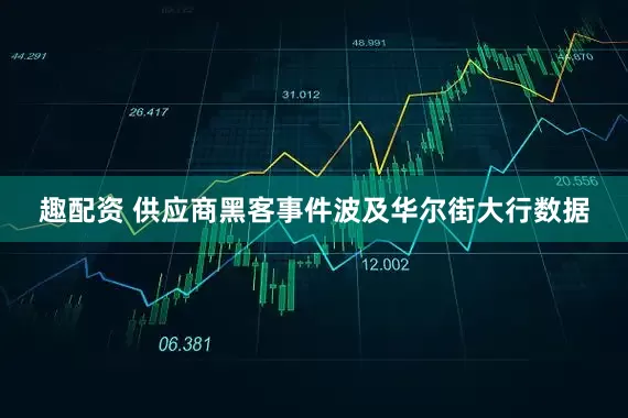 趣配资 供应商黑客事件波及华尔街大行数据